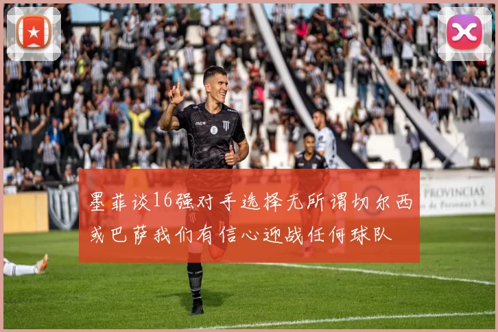 墨菲谈16强对手选择无所谓切尔西或巴萨我们有信心迎战任何球队