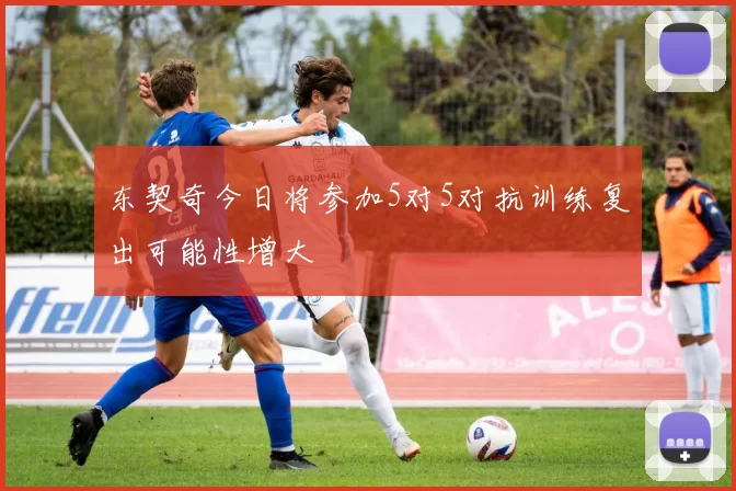 东契奇今日将参加5对5对抗训练复出可能性增大