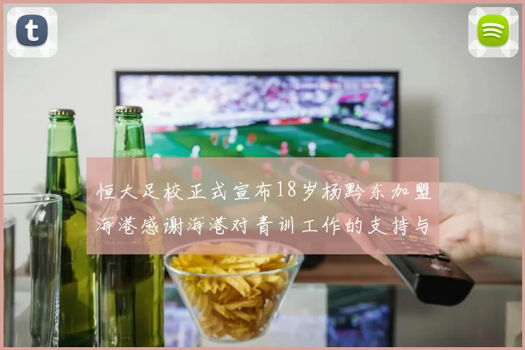 恒大足校正式宣布18岁杨黔东加盟海港感谢海港对青训工作的支持与认可